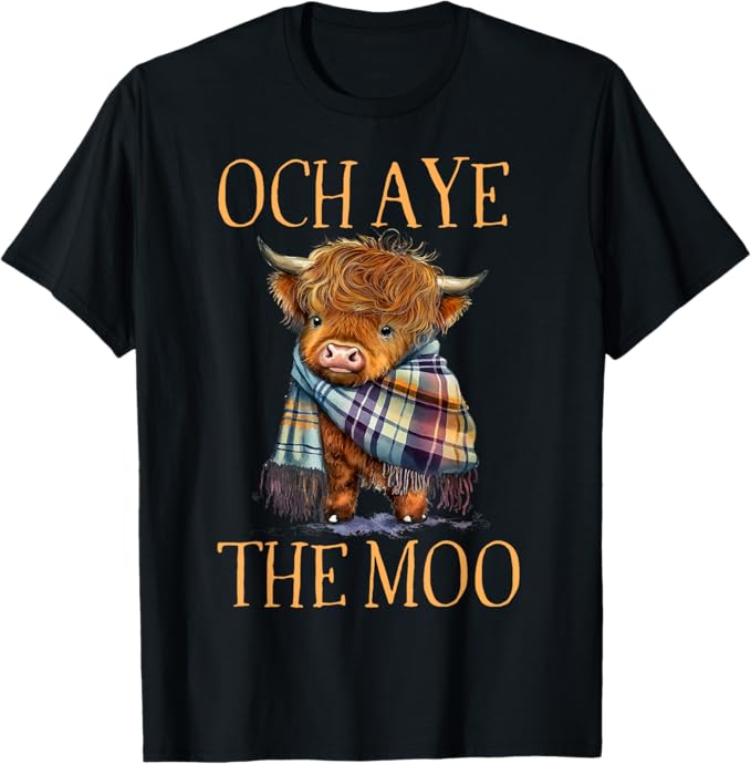 Och Aye The Moo Scotland's Highland Cattle Shop Scottish Highland Cow Funny Saying T-Shirt